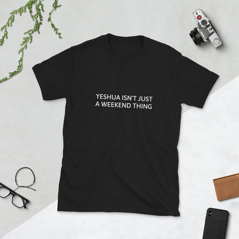 YESHUA ISN'T JUST A WEEKEND THING - T-Shirt